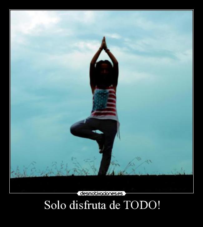 Solo disfruta de TODO! -