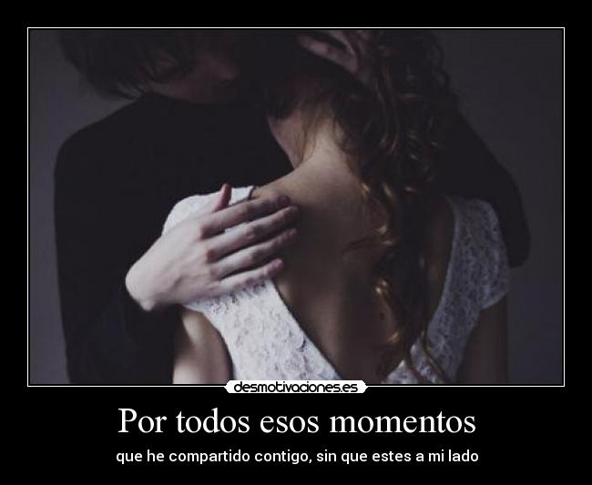 Por todos esos momentos -