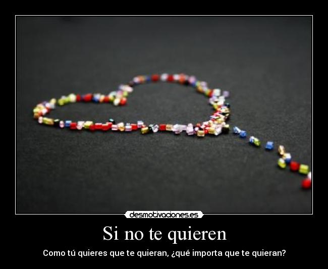 Si no te quieren - Como tú quieres que te quieran, ¿qué importa que te quieran?