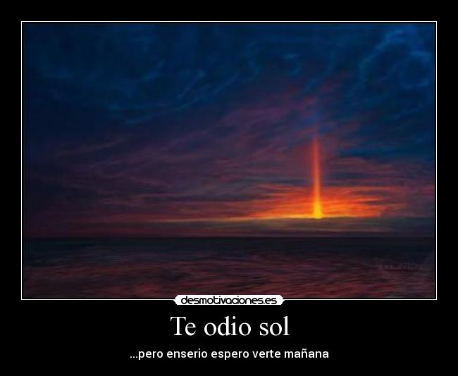 Te odio sol - ...pero enserio espero verte mañana