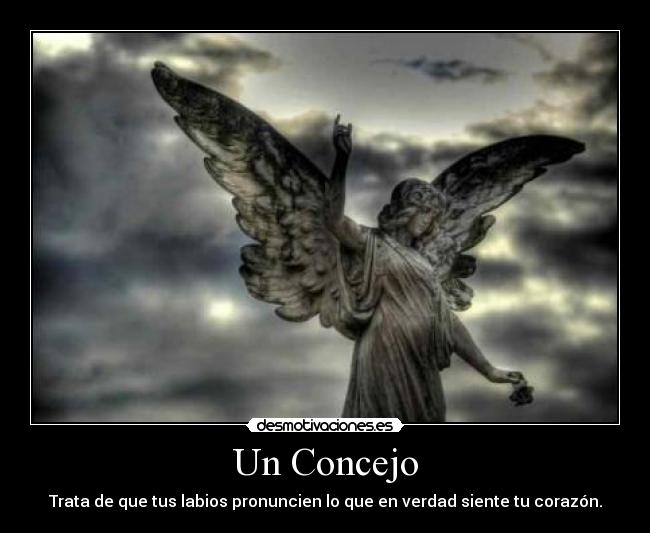 Un Concejo - Trata de que tus labios pronuncien lo que en verdad siente tu corazón.