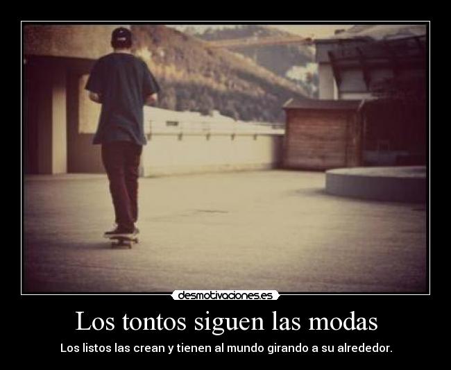 Los tontos siguen las modas -