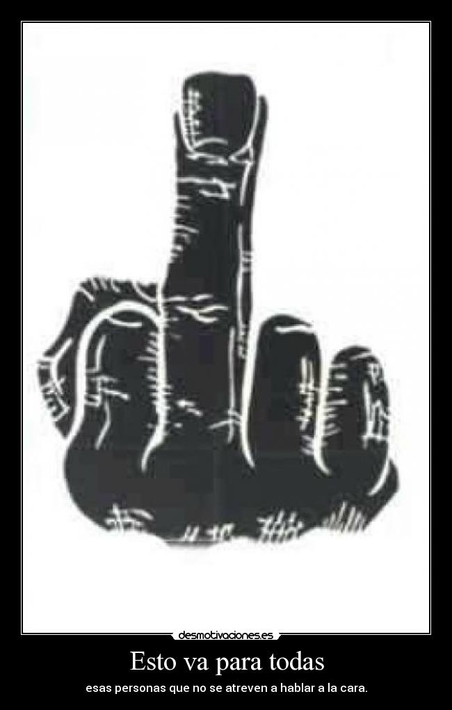 Esto va para todas - esas personas que no se atreven a hablar a la cara.