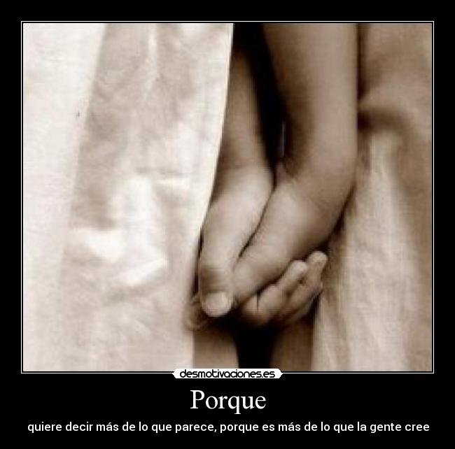 Porque - quiere decir más de lo que parece, porque es más de lo que la gente cree