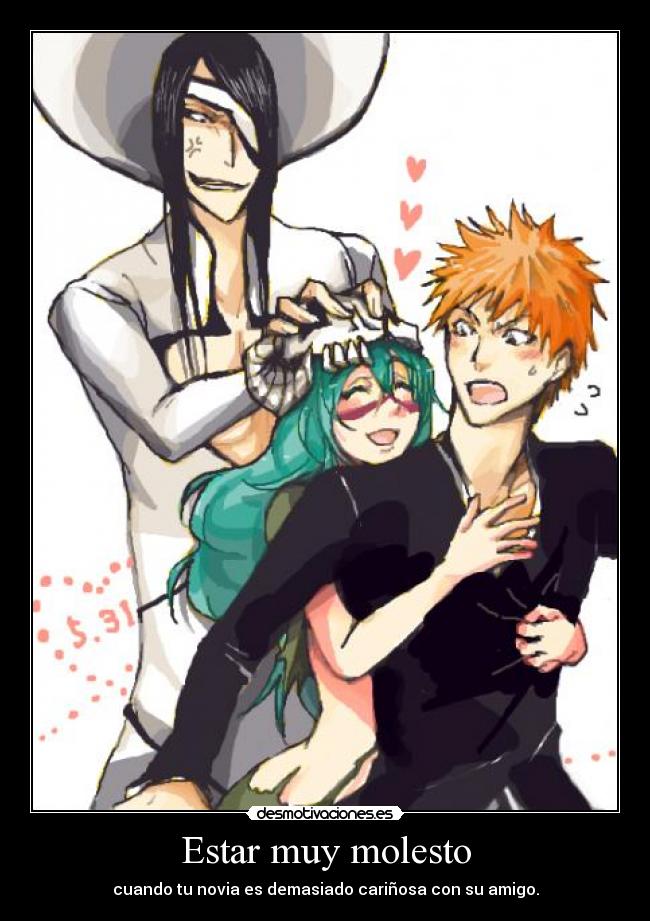 Estar muy molesto - cuando tu novia es demasiado cariñosa con su amigo.