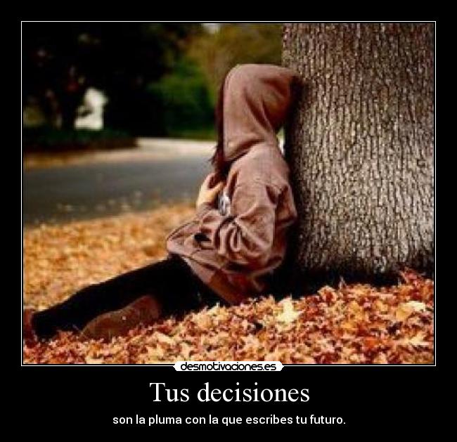 Tus decisiones - son la pluma con la que escribes tu futuro.