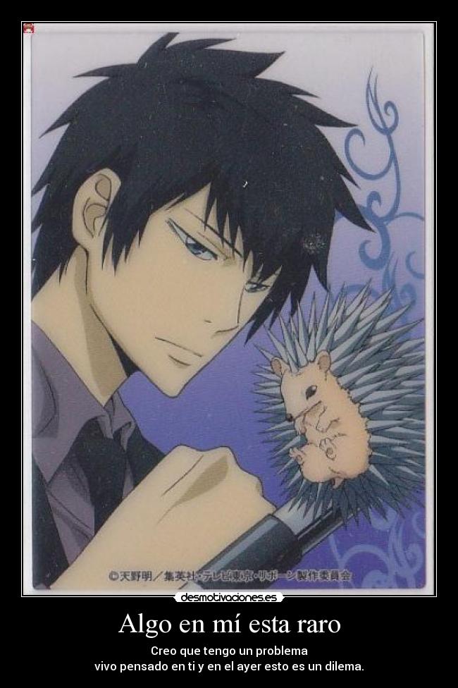 Algo en mí esta raro - Creo que tengo un problema
vivo pensado en ti y en el ayer esto es un dilema.