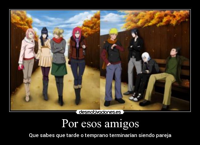 Por esos amigos - Que sabes que tarde o temprano terminarían siendo pareja