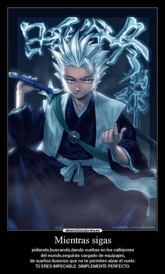 Mientras sigas - pidiendo,buscando,dando vueltas en los callejones
del mundo,seguirás cargado de equipajes,
de sueños ilusorios que no te permiten alzar el vuelo.
TÚ ERES IMPECABLE. SIMPLEMENTE PERFECTO.