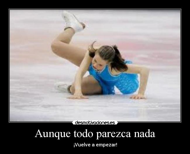 Aunque todo parezca nada - ¡Vuelve a empezar!