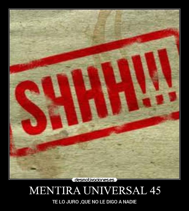 MENTIRA UNIVERSAL 45 - TE LO JURO ,QUE NO LE DIGO A NADIE