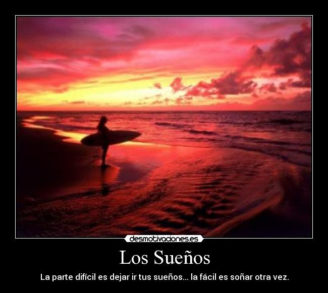 Los Sueños - La parte difícil es dejar ir tus sueños... la fácil es soñar otra vez.