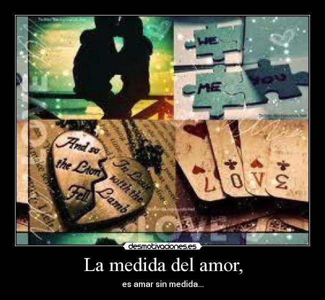 La medida del amor, - es amar sin medida...