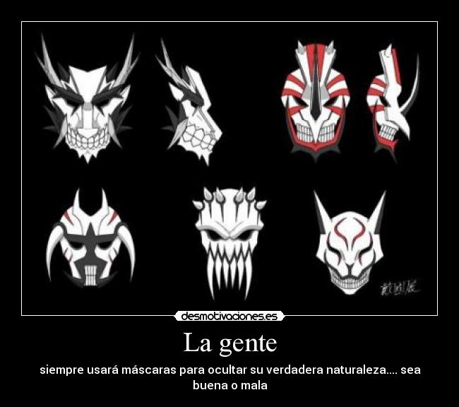 La gente - siempre usará máscaras para ocultar su verdadera naturaleza.... sea buena o mala