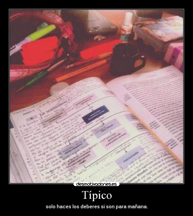 Típico - solo haces los deberes si son para mañana.