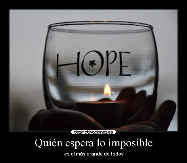 Quién espera lo imposible - es el más grande de todos