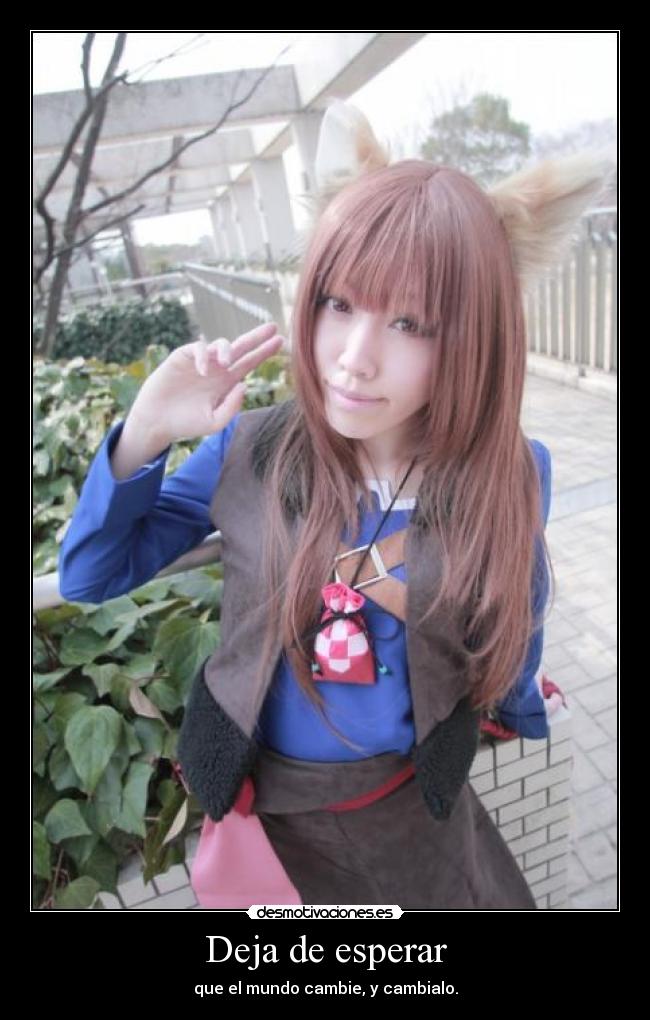 Deja de esperar - que el mundo cambie, y cambialo.