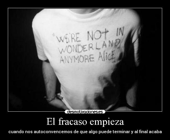 El fracaso empieza - cuando nos autoconvencemos de que algo puede terminar y al final acaba