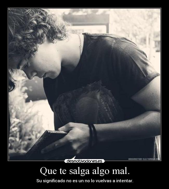 Que te salga algo mal. -