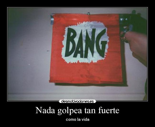 Nada golpea tan fuerte - como la vida