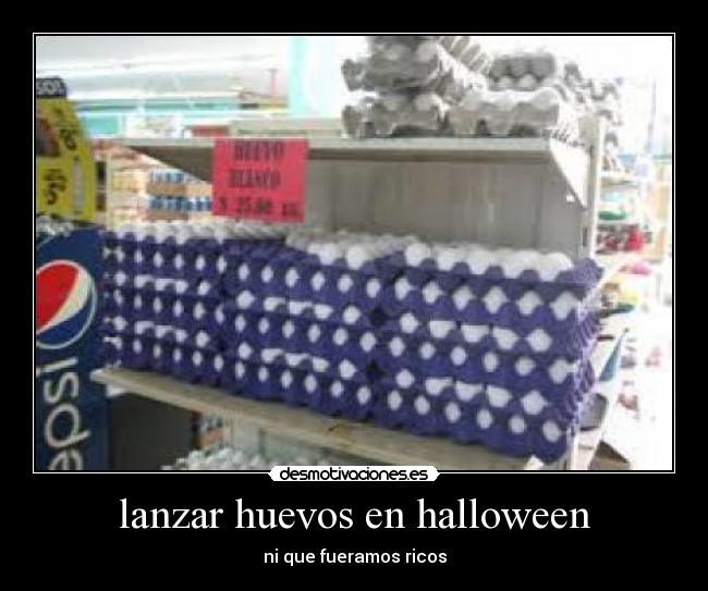 lanzar huevos en halloween - ni que fueramos ricos