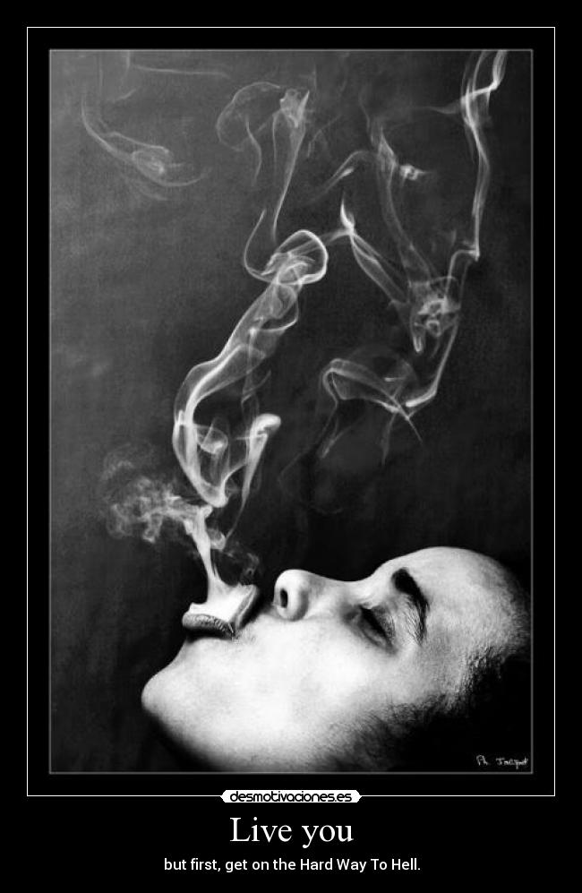 Live you - but first, get on the Hard Way To Hell.