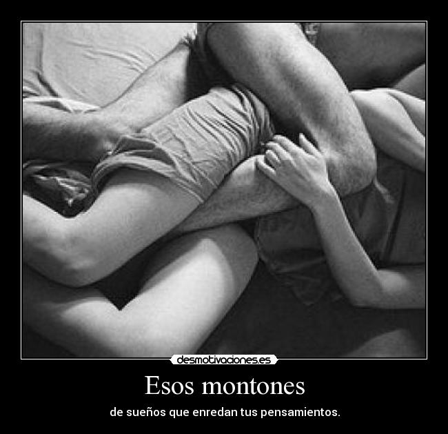 Esos montones - de sueños que enredan tus pensamientos.