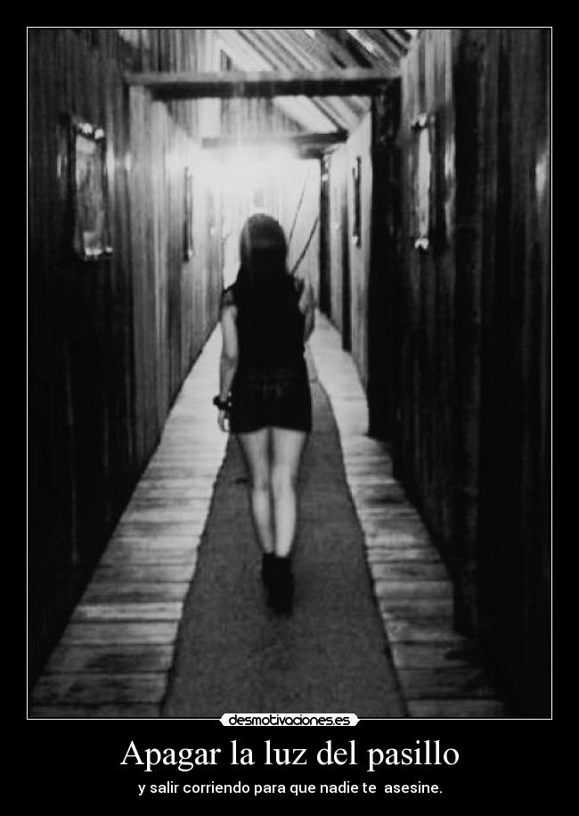 Apagar la luz del pasillo - y salir corriendo para que nadie te  asesine.