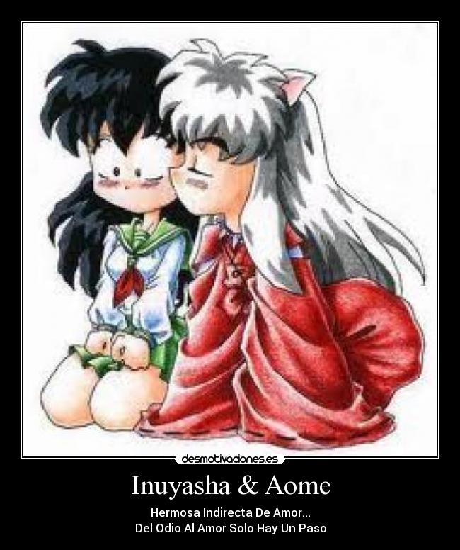 Inuyasha & Aome - Hermosa Indirecta De Amor...
Del Odio Al Amor Solo Hay Un Paso