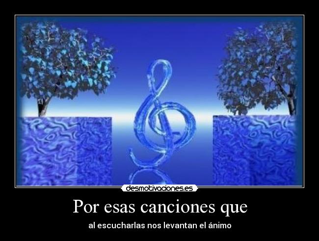 Por esas canciones que - al escucharlas nos levantan el ánimo