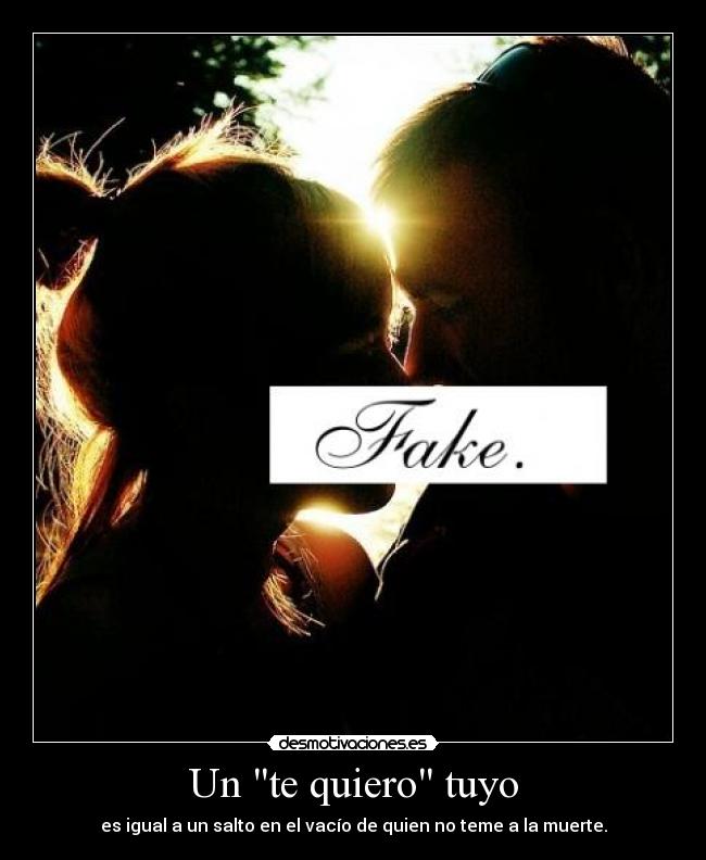 Un te quiero tuyo - es igual a un salto en el vacío de quien no teme a la muerte.