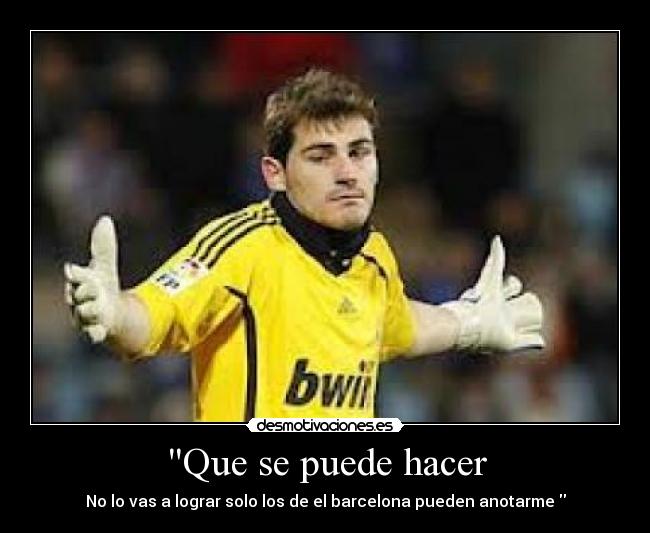 Que se puede hacer - No lo vas a lograr solo los de el barcelona pueden anotarme 