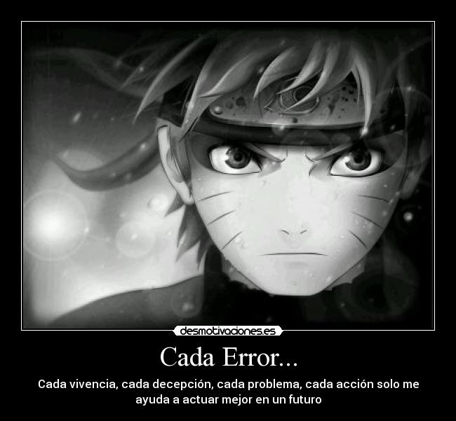Cada Error... - Cada vivencia, cada decepción, cada problema, cada acción solo me
ayuda a actuar mejor en un futuro