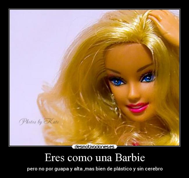 Eres como una Barbie -