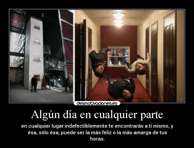 Algún día en cualquier parte - en cualquier lugar indefectiblemente te encontrarás a ti mismo, y
ésa, sólo ésa, puede ser la más feliz o la más amarga de tus
horas.