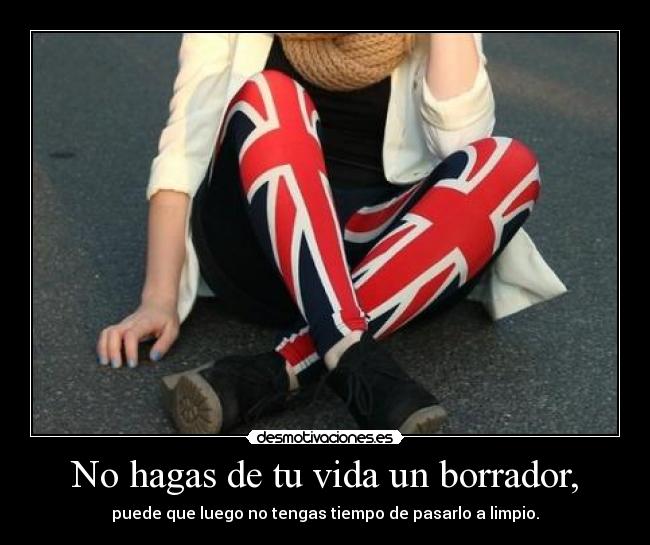 No hagas de tu vida un borrador, - 