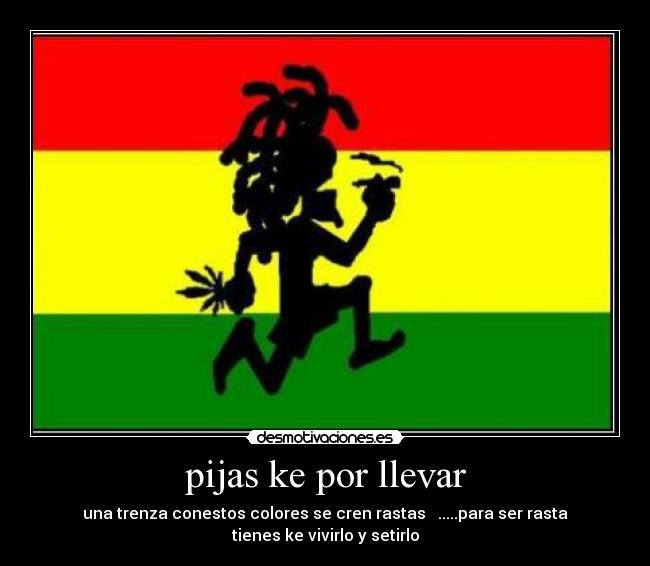 pijas ke por llevar - una trenza conestos colores se cren rastas   .....para ser rasta
tienes ke vivirlo y setirlo