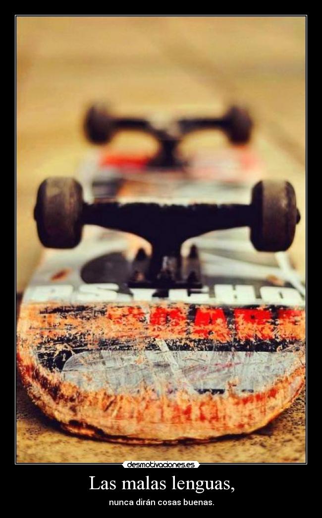 Las malas lenguas, - nunca dirán cosas buenas.