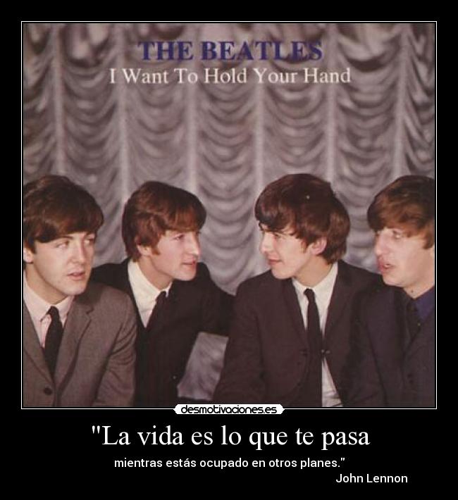 La vida es lo que te pasa - mientras estás ocupado en otros planes.
                                                                                                     John Lennon