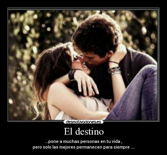 El destino - ...pone a muchas personas en tu vida ,
pero solo las mejores permanecen para siempre ....