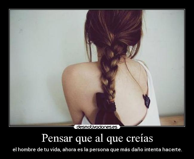 Pensar que al que creías -