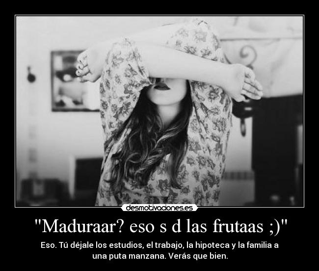 Maduraar? eso s d las frutaas ;) -
