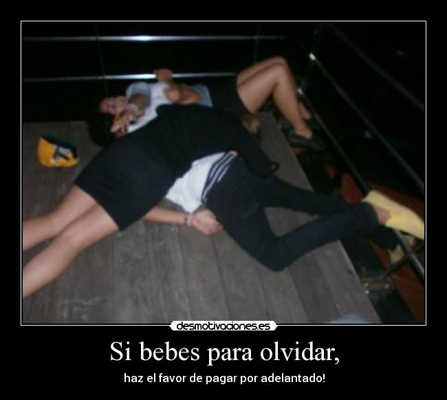 Si bebes para olvidar, - haz el favor de pagar por adelantado!