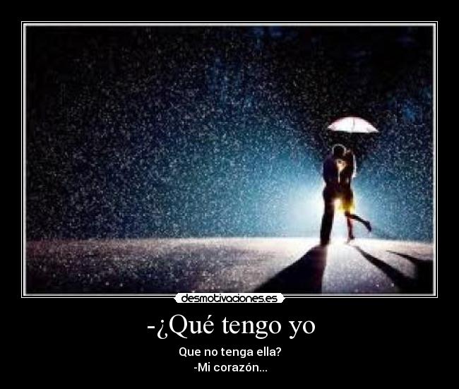-¿Qué tengo yo -
