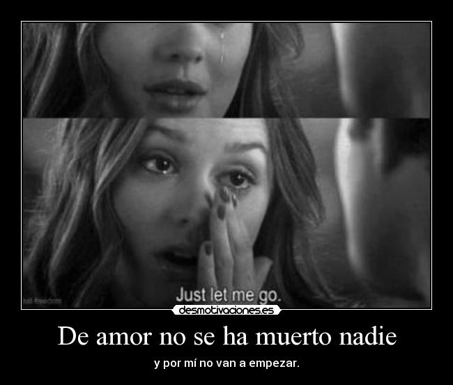 De amor no se ha muerto nadie - y por mí no van a empezar.