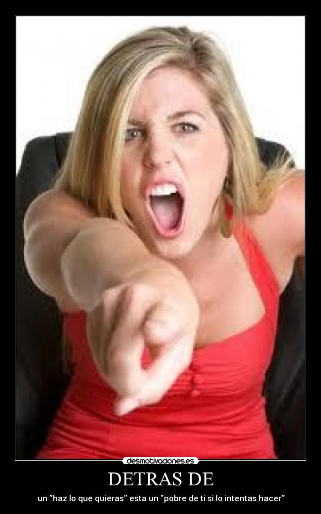 DETRAS DE - un haz lo que quieras esta un pobre de ti si lo intentas hacer