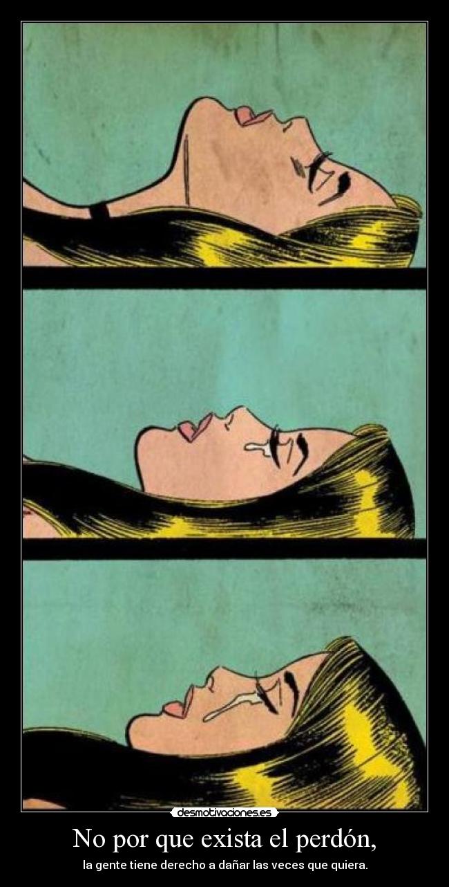 No por que exista el perdón, -