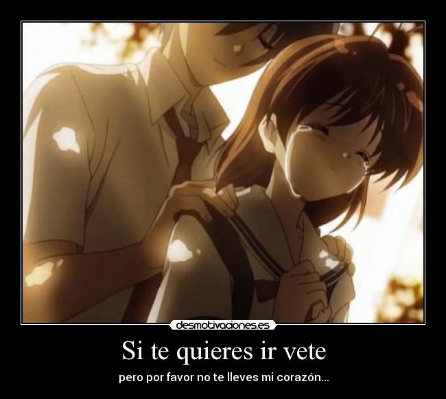 Si te quieres ir vete - pero por favor no te lleves mi corazón...