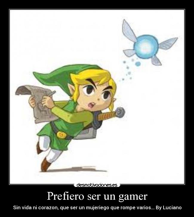 Prefiero ser un gamer - Sin vida ni corazon, que ser un mujeriego que rompe varios... By Luciano