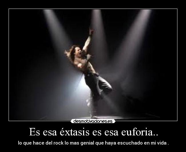 Es esa éxtasis es esa euforia.. -